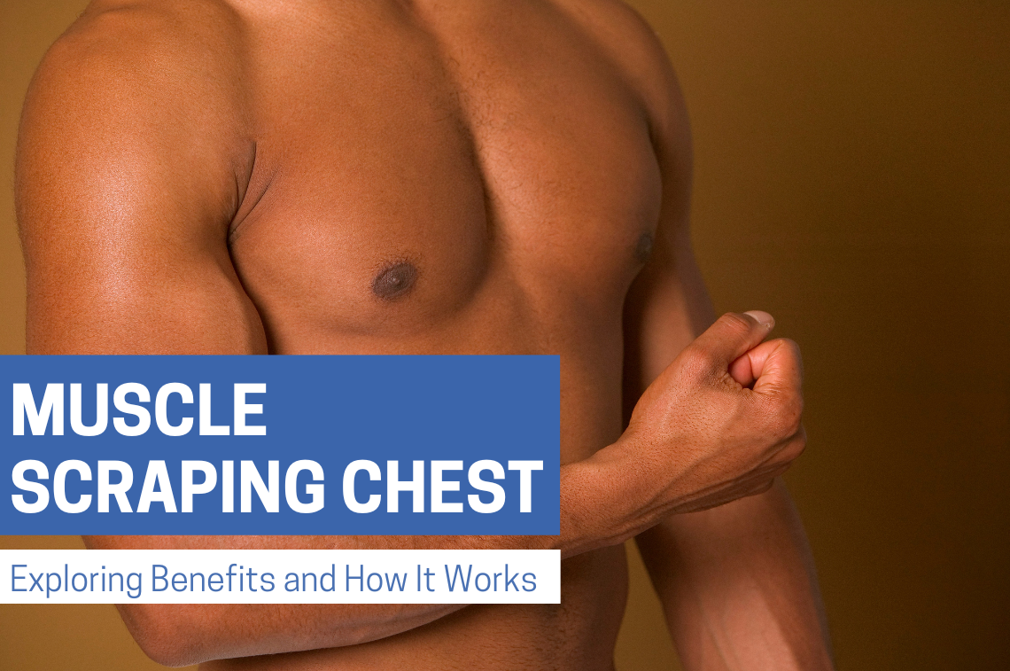 Muscle Scraping Chest: Exploring Benefits and How It Works | Bynatic